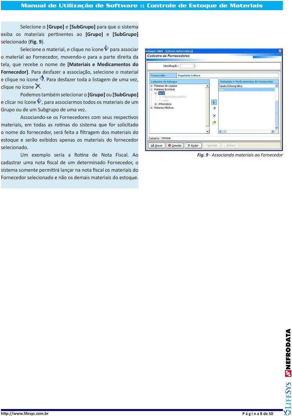 Para desfazer a associação, selecione o material e clique no ícone. Para desfazer toda a listagem de uma vez, clique no ícone.