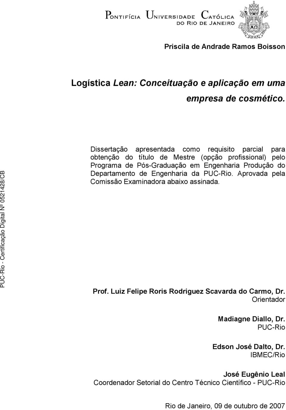 Produção do Departamento de Engenharia da PUC-Rio. Aprovada pela Comissão Examinadora abaixo assinada. Prof.