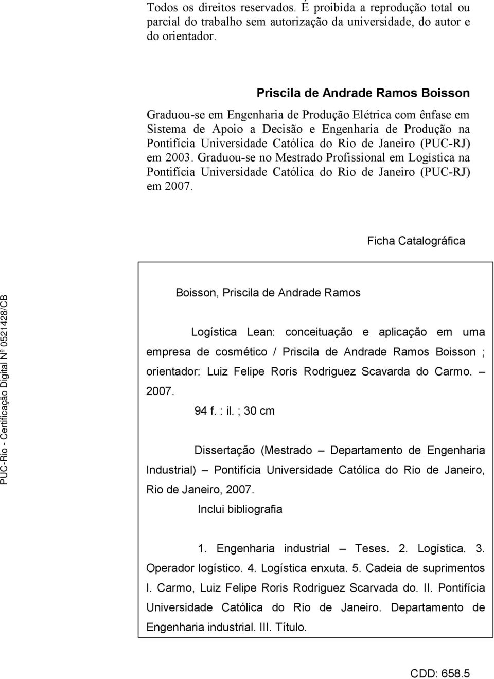 (PUC-RJ) em 2003. Graduou-se no Mestrado Profissional em Logística na Pontifícia Universidade Católica do Rio de Janeiro (PUC-RJ) em 2007.