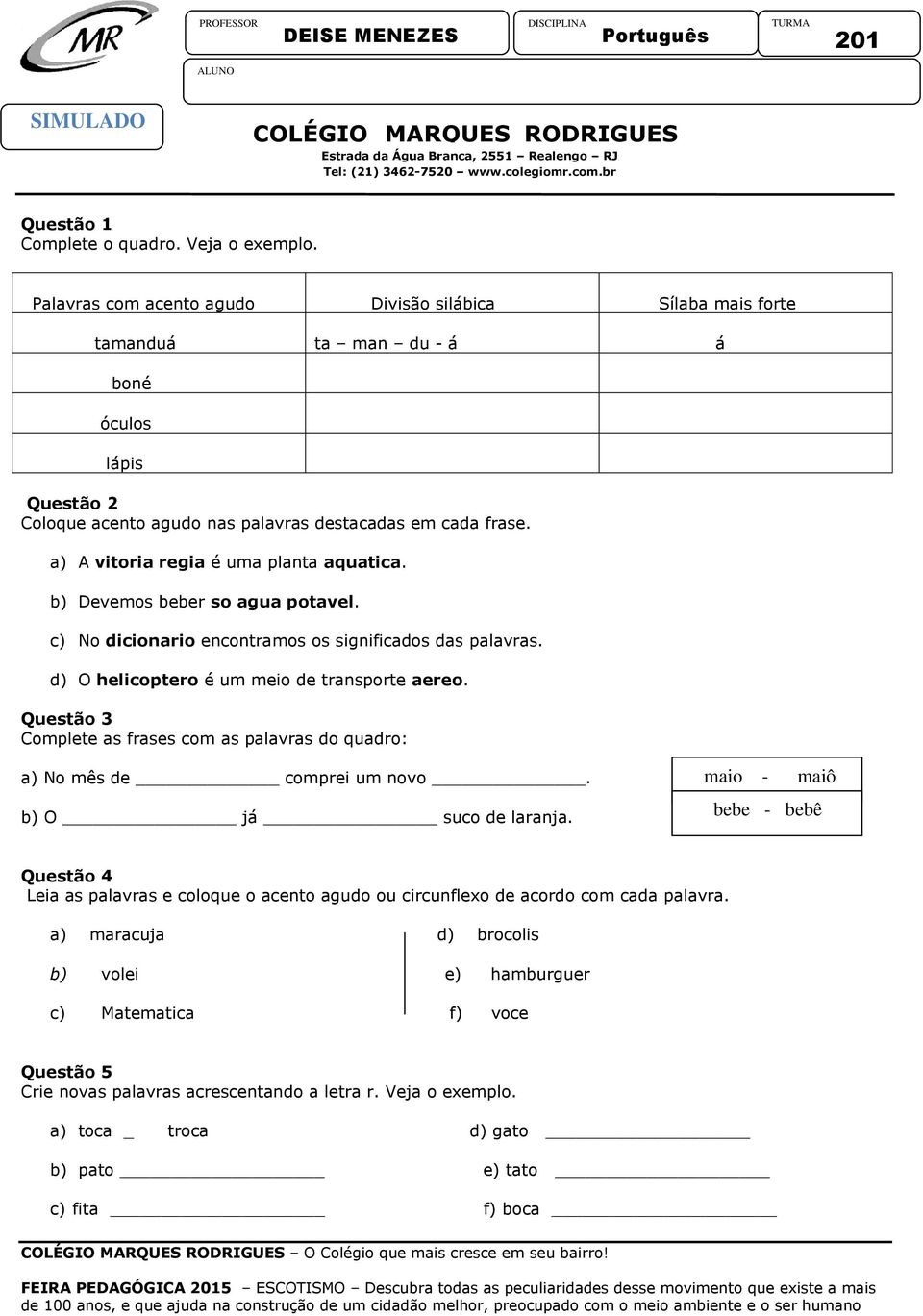 Palavras com acento agudo Divisão silábica Sílaba mais forte tamanduá ta man du - á á boné óculos lápis Questão 2 Coloque acento agudo nas palavras destacadas em cada frase.