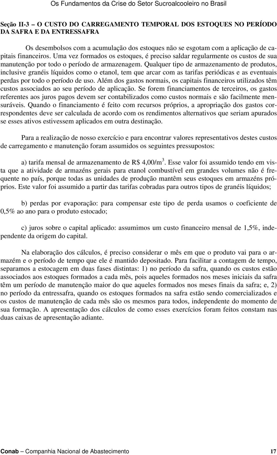 Qualquer tipo de armazenamento de produtos, inclusive granéis líquidos como o etanol, tem que arcar com as tarifas periódicas e as eventuais perdas por todo o período de uso.