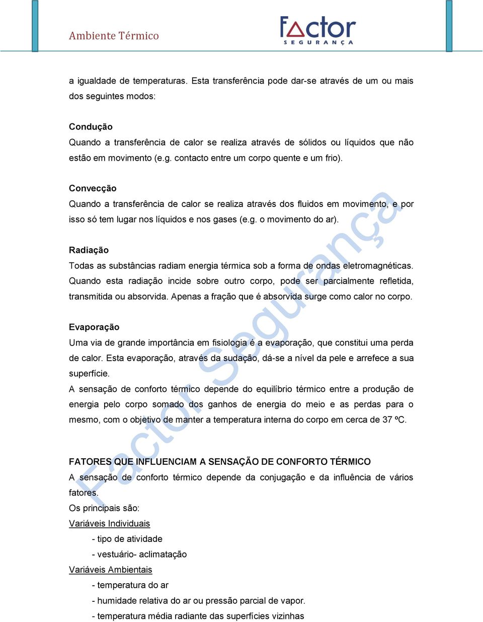 Convecção Quando a transferência de calor se realiza através dos fluidos em movimento, e por isso só tem lugar nos líquidos e nos gases (e.g. o movimento do ar).