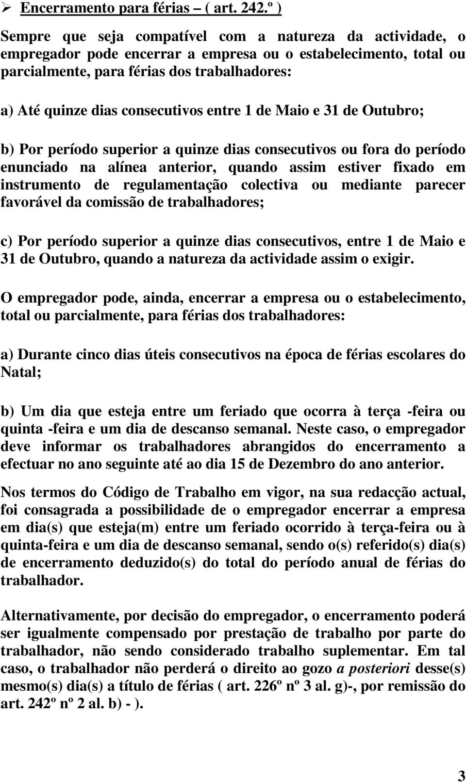 consecutivos entre 1 de Maio e 31 de Outubro; b) Por período superior a quinze dias consecutivos ou fora do período enunciado na alínea anterior, quando assim estiver fixado em instrumento de