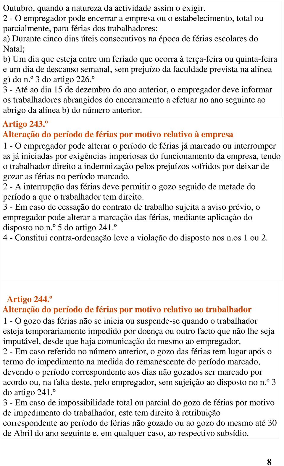 Um dia que esteja entre um feriado que ocorra à terça-feira ou quinta-feira e um dia de descanso semanal, sem prejuízo da faculdade prevista na alínea g) do n.º 3 do artigo 226.