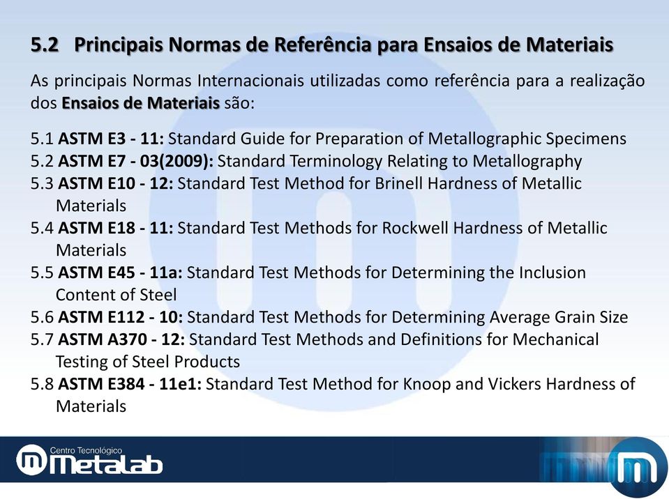 3 ASTM E10-12: Standard Test Method for Brinell Hardness of Metallic Materials 5.4 ASTM E18-11: Standard Test Methods for Rockwell Hardness of Metallic Materials 5.