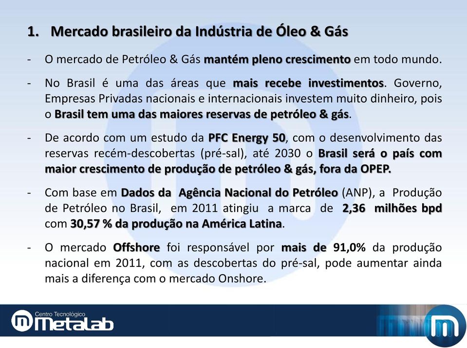 - De acordo com um estudo da PFC Energy 50, com o desenvolvimento das reservas recém-descobertas (pré-sal), até 2030 o Brasil será o país com maior crescimento de produção de petróleo & gás, fora da