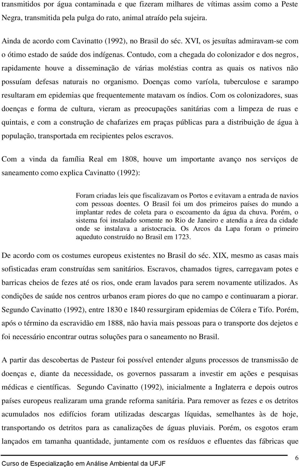 Contudo, com a chegada do colonizador e dos negros, rapidamente houve a disseminação de várias moléstias contra as quais os nativos não possuíam defesas naturais no organismo.