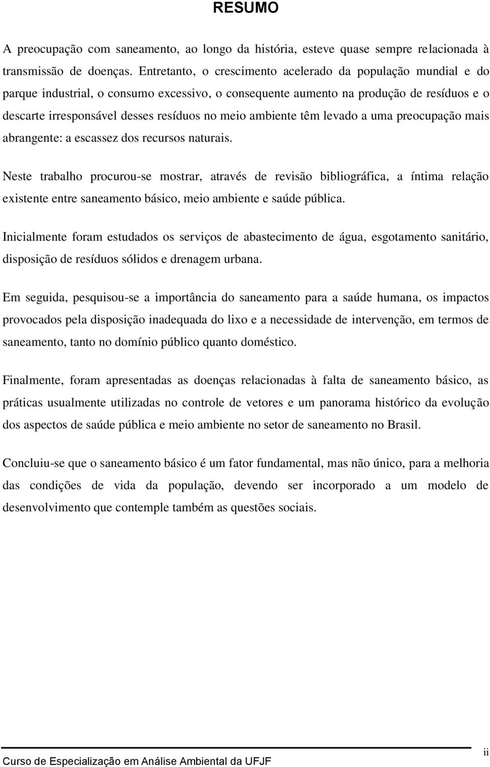 ambiente têm levado a uma preocupação mais abrangente: a escassez dos recursos naturais.