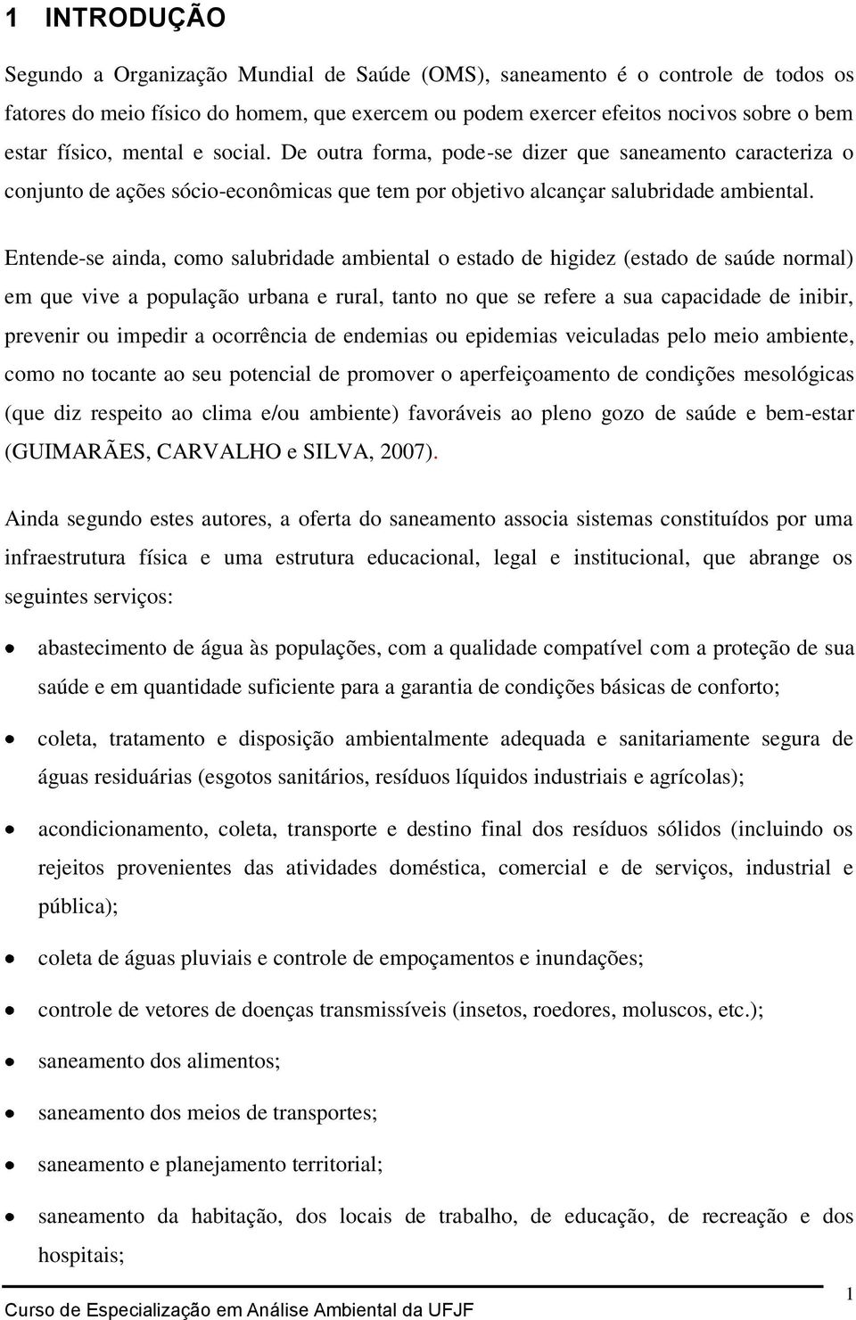 Entende-se ainda, como salubridade ambiental o estado de higidez (estado de saúde normal) em que vive a população urbana e rural, tanto no que se refere a sua capacidade de inibir, prevenir ou