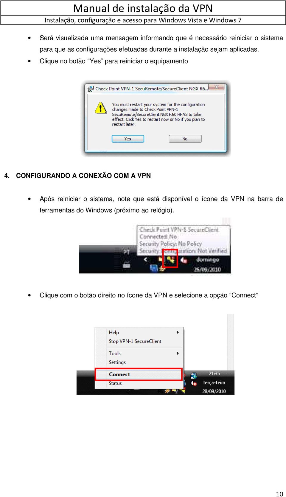 CONFIGURANDO A CONEXÃO COM A VPN Após reiniciar o sistema, note que está disponível o ícone da VPN na barra