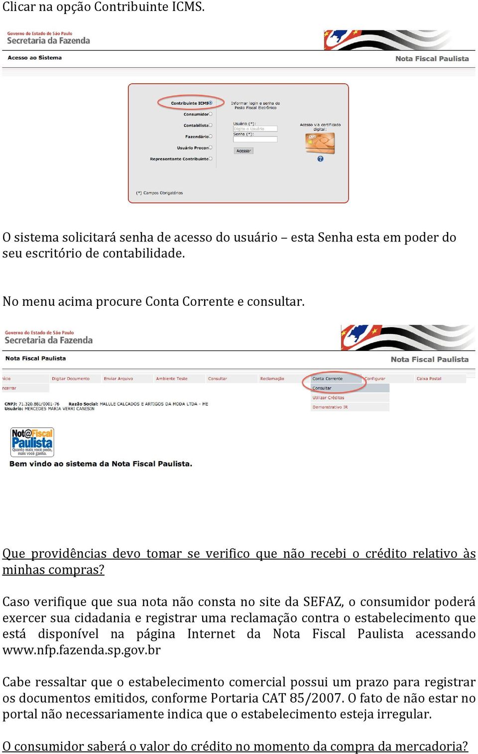 Caso verifique que sua nota não consta no site da SEFAZ, o consumidor poderá exercer sua cidadania e registrar uma reclamação contra o estabelecimento que está disponível na página Internet da Nota