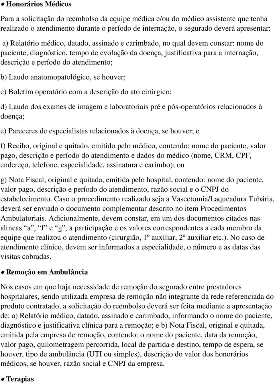 b) Laudo anatomopatológico, se houver; c) Boletim operatório com a descrição do ato cirúrgico; d) Laudo dos exames de imagem e laboratoriais pré e pós-operatórios relacionados à doença; e) Pareceres