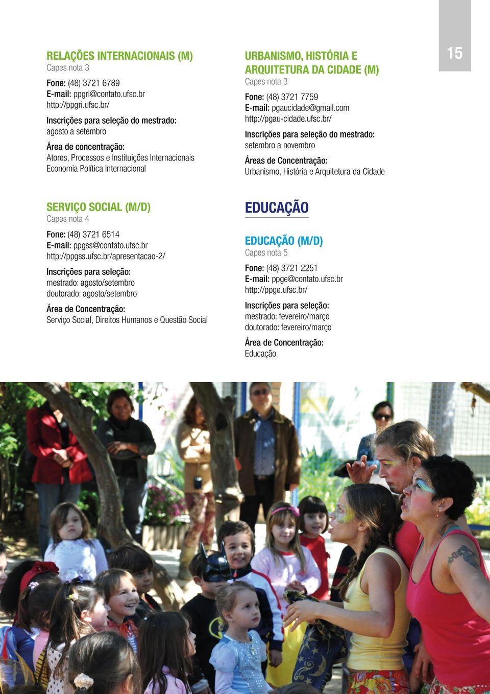 br/ agosto a setembro Área de concentração: Atores, Processos e Instituições Internacionais Economia Política Internacional URBANISMO, HISTÓRIA E ARQUITETURA DA CIDADE (M) Fone: (48) 3721 7759