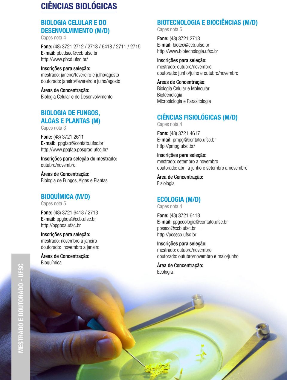 br/ mestrado: janeiro/fevereiro e julho/agosto doutorado: janeiro/fevereiro e julho/agosto Biologia Celular e do Desenvolvimento BIOLOGIA DE FUNGOS, ALGAS E PLANTAS (M) Fone: (48) 3721 2611 E-mail: