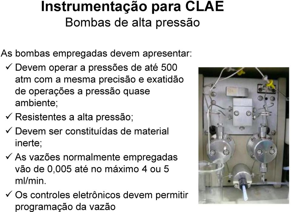 alta pressão; Devem ser constituídas de material inerte; As vazões normalmente empregadas vão