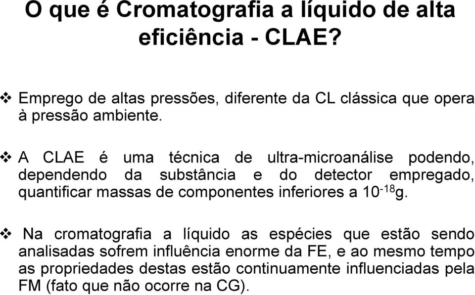 A CLAE é uma técnica de ultra-microanálise podendo, dependendo da substância e do detector empregado, quantificar massas de