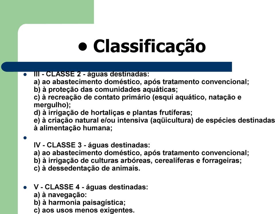 de contato primário (esqui aquático, natação e mergulho); d) à irrigação de hortaliças e plantas frutíferas; e) à criação natural e/ou intensiva (aqüicultura) de