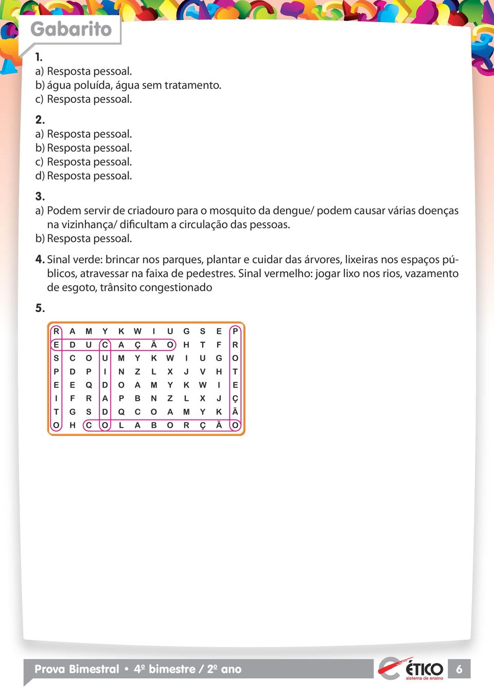 a) odem servir de criadouro para o mosquito da dengue/ podem causar várias doenças na vizinhança/ dificultam a circulação das pessoas.