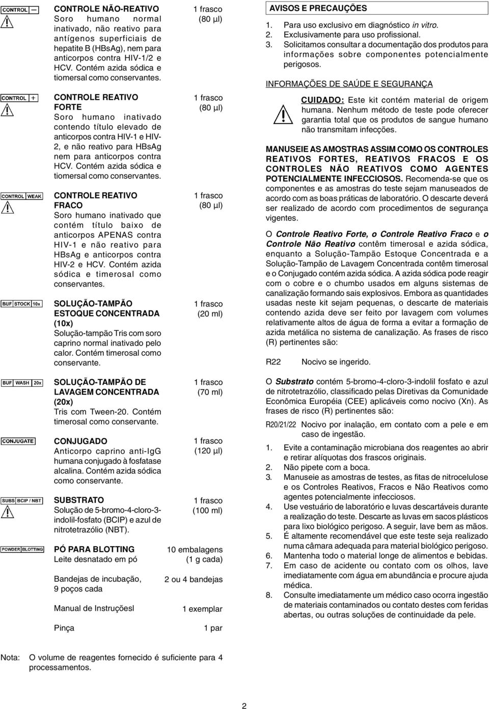 CONTROLE REATIVO FORTE Soro humano inativado contendo título elevado de anticorpos contra HIV-1 e HIV- 2, e não reativo para HBsAg nem para anticorpos contra HCV.