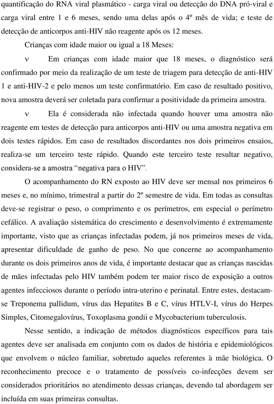 Crianças com idade maior ou igual a 18 Meses: Em crianças com idade maior que 18 meses, o diagnóstico será confirmado por meio da realização de um teste de triagem para detecção de anti-hiv 1 e