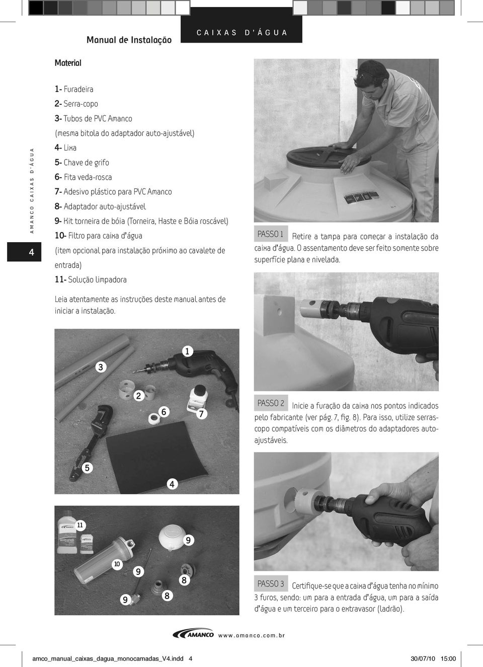 de entrada) 11- Solução limpadora Leia atentamente as instruções deste manual antes de iniciar a instalação. PASSO 1 Retire a tampa para começar a instalação da caixa d água.
