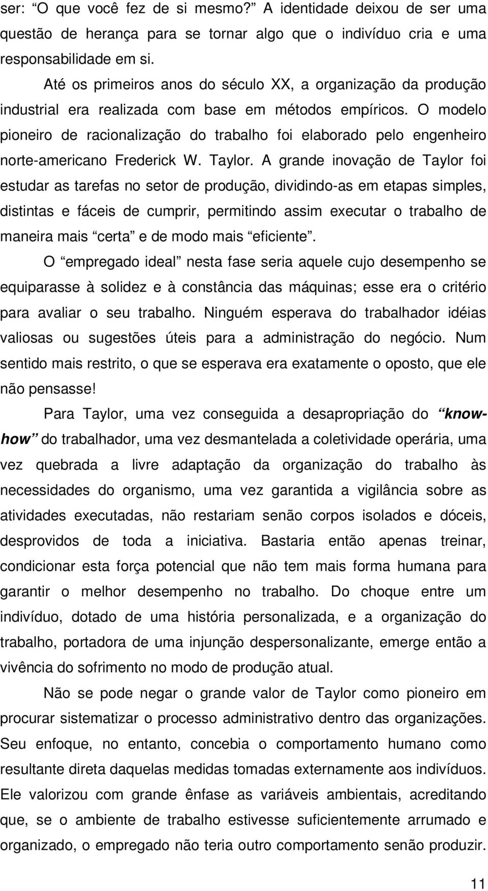 O modelo pioneiro de racionalização do trabalho foi elaborado pelo engenheiro norte-americano Frederick W. Taylor.