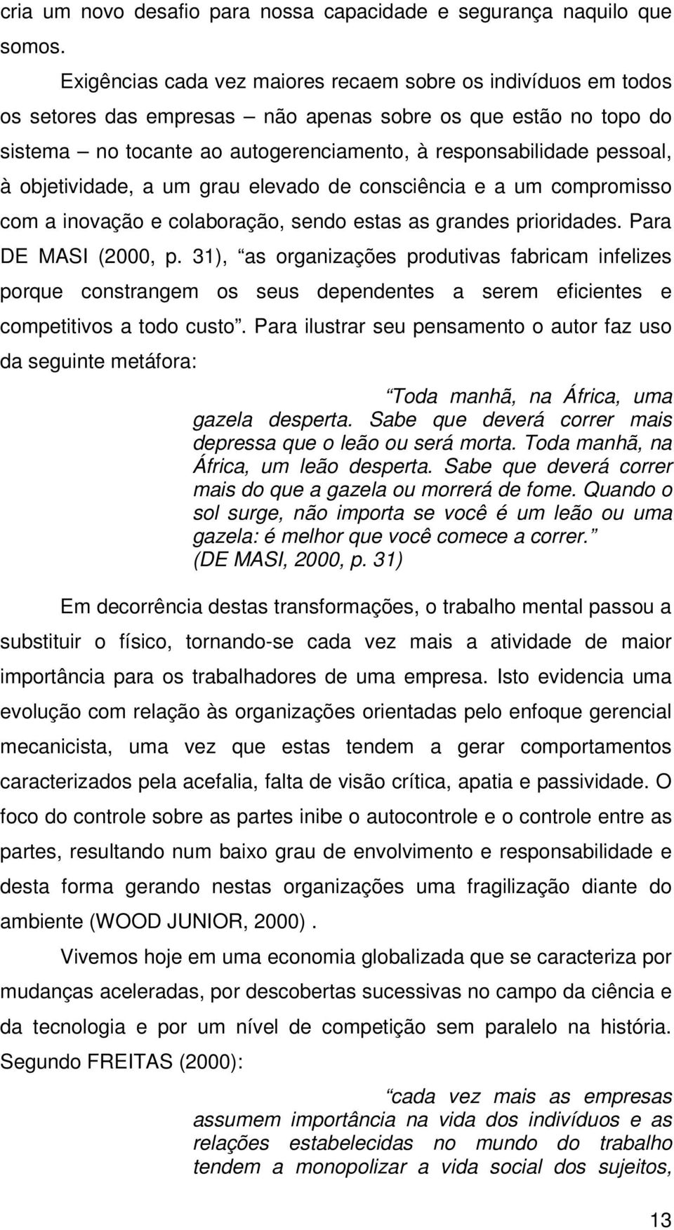 objetividade, a um grau elevado de consciência e a um compromisso com a inovação e colaboração, sendo estas as grandes prioridades. Para DE MASI (2000, p.