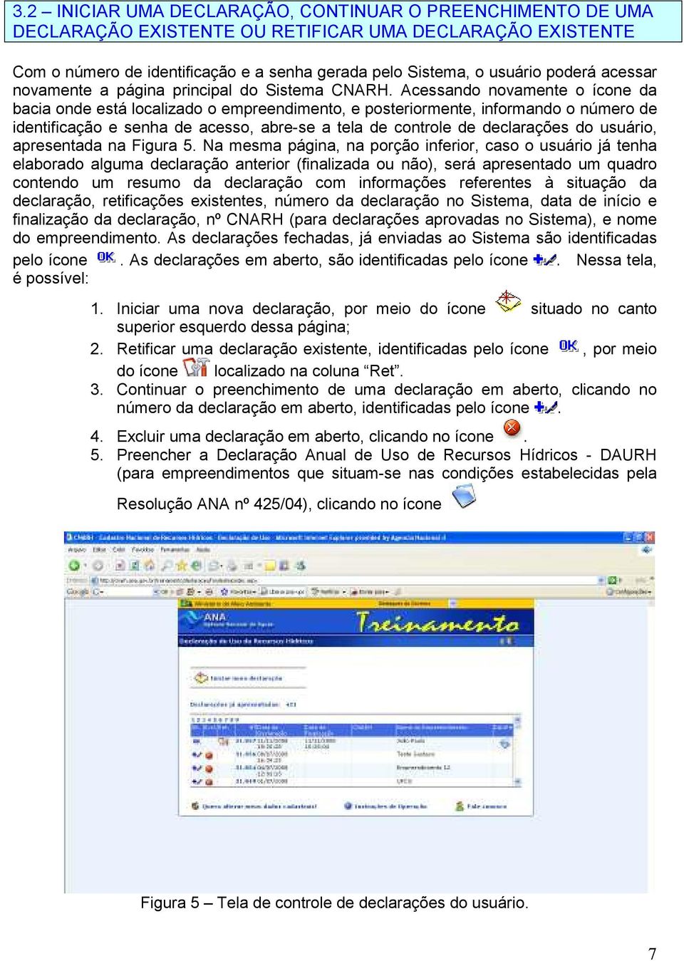 Acessando novamente o ícone da bacia onde está localizado o empreendimento, e posteriormente, informando o número de identificação e senha de acesso, abre-se a tela de controle de declarações do