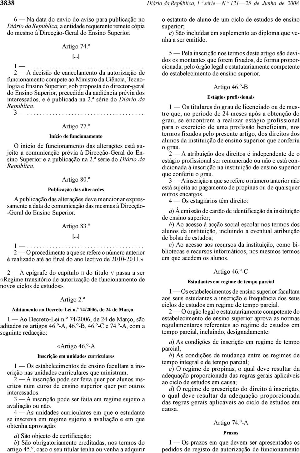 1..................................... 2 A decisão de cancelamento da autorização de funcionamento compete ao Ministro da Ciência, Tecnologia e Ensino Superior, sob proposta do director -geral do