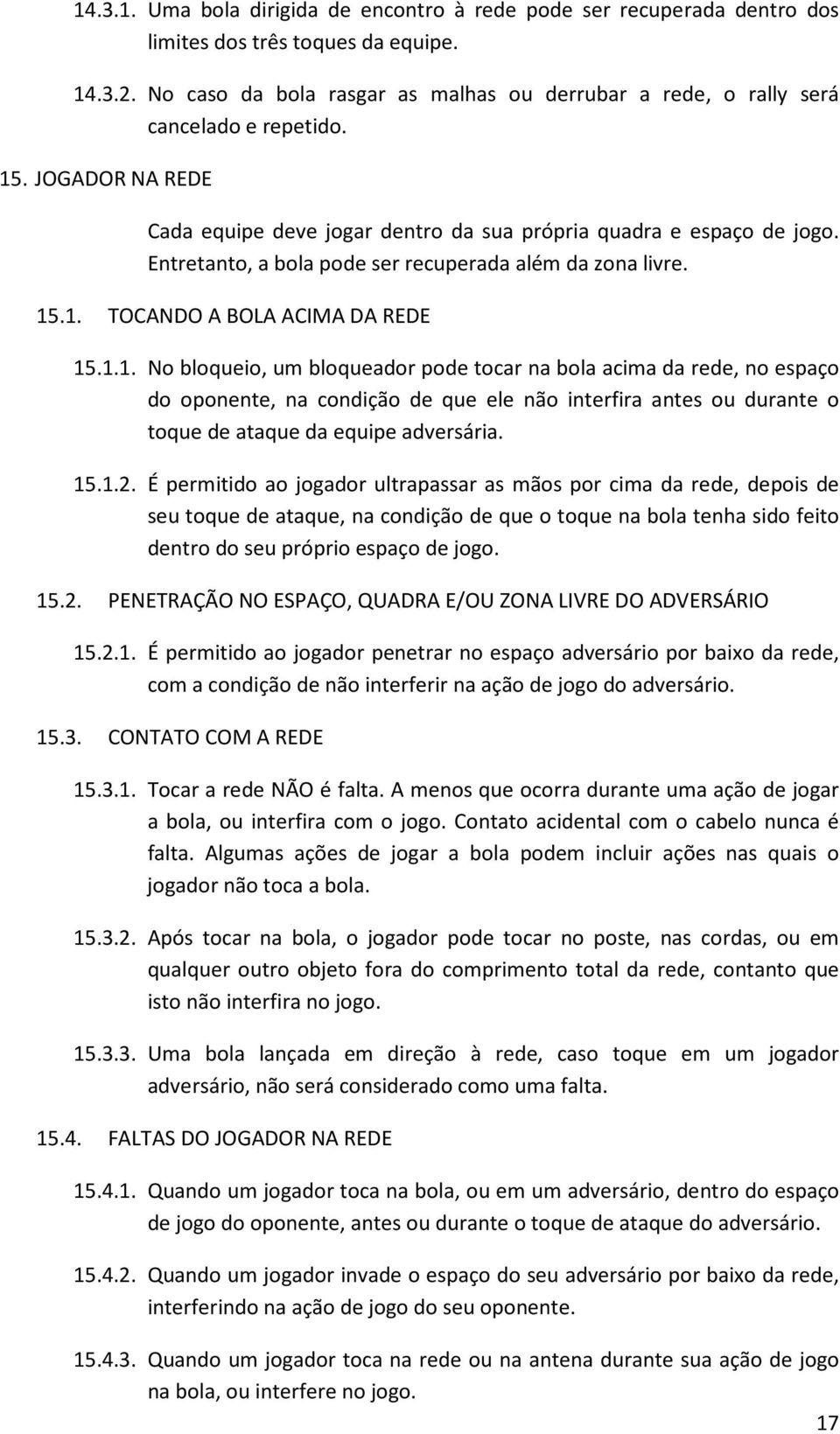 Entretanto, a bola pode ser recuperada além da zona livre. 15