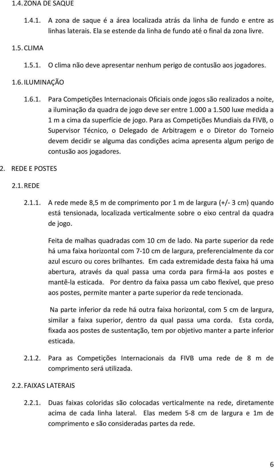 500 luxe medida a 1 m a cima da superfície de jogo.