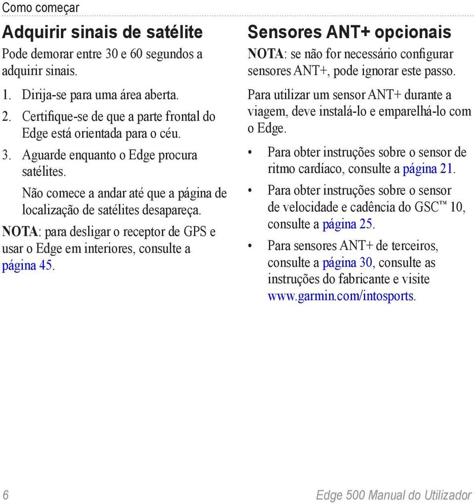 Nota: para desligar o receptor de GPS e usar o Edge em interiores, consulte a página 45. Sensores ANT+ opcionais nota: se não for necessário configurar sensores ANT+, pode ignorar este passo.