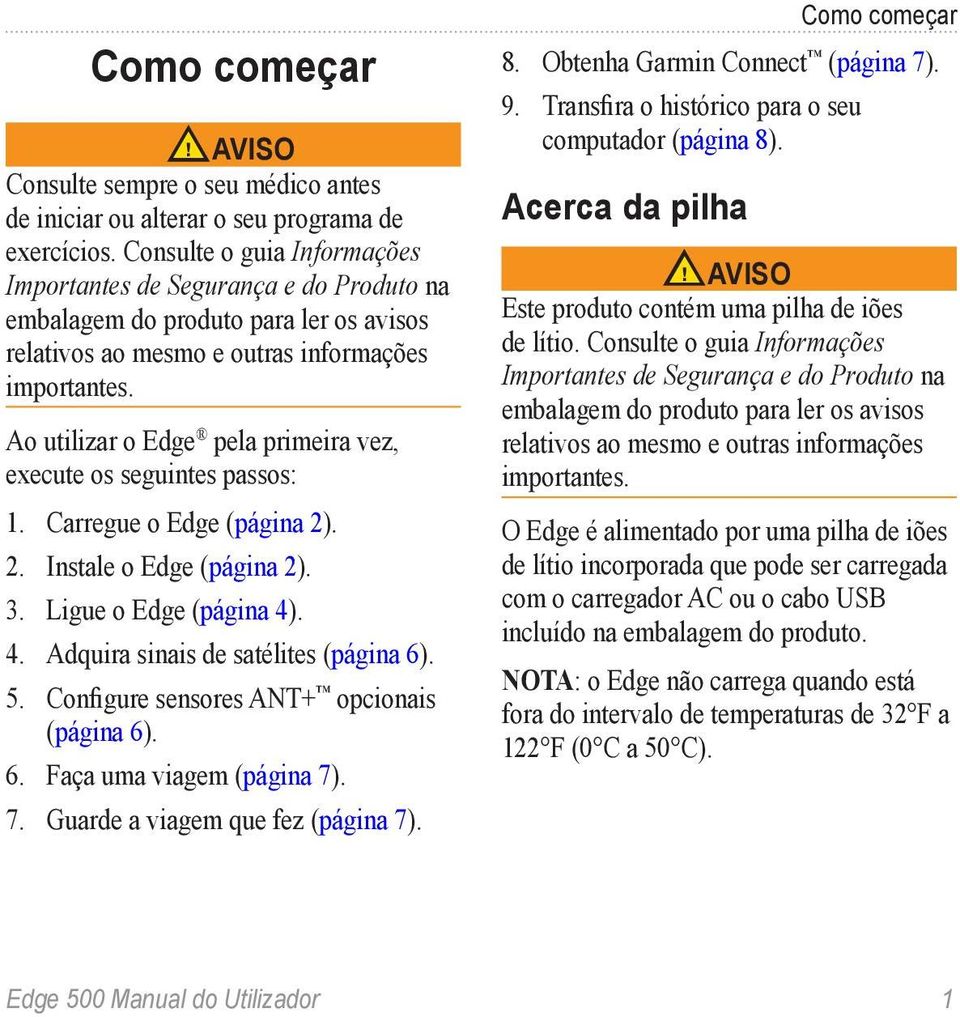 Ao utilizar o Edge pela primeira vez, execute os seguintes passos: 1. Carregue o Edge (página 2). 2. Instale o Edge (página 2). 3. Ligue o Edge (página 4). 4. Adquira sinais de satélites (página 6).