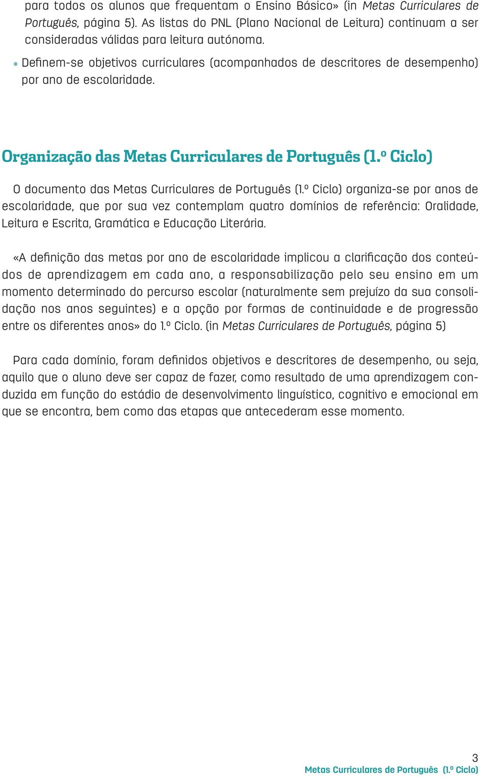 Definem-se objetivos curriculares (acompanhados de descritores de desempenho) por ano de escolaridade. Organização das O documento das Metas Curriculares de Português (1.