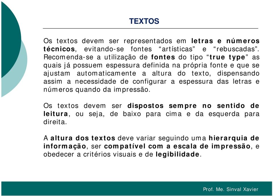 dispensando assim a necessidade de configurar a espessura das letras e números quando da impressão.