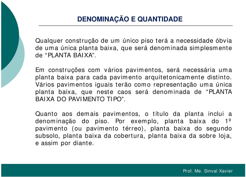 Vários pavimentos iguais terão como representação uma única planta baixa, que neste caos será denominada de PLANTA BAIXA DO PAVIMENTO TIPO.