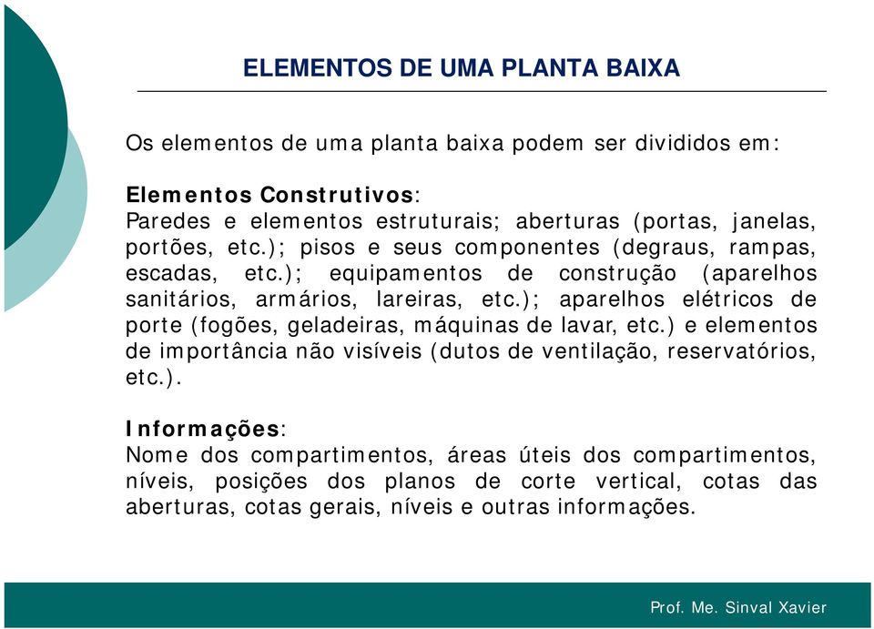 ); aparelhos elétricos de porte (fogões, geladeiras, máquinas de lavar, etc.) e elementos de importância não visíveis (dutos de ventilação, reservatórios, etc.).