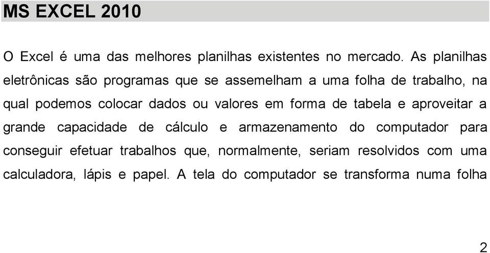 dados ou valores em forma de tabela e aproveitar a grande capacidade de cálculo e armazenamento do computador