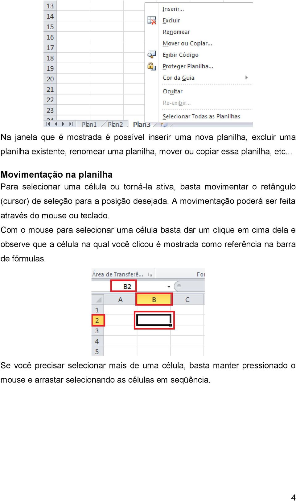 A movimentação poderá ser feita através do mouse ou teclado.