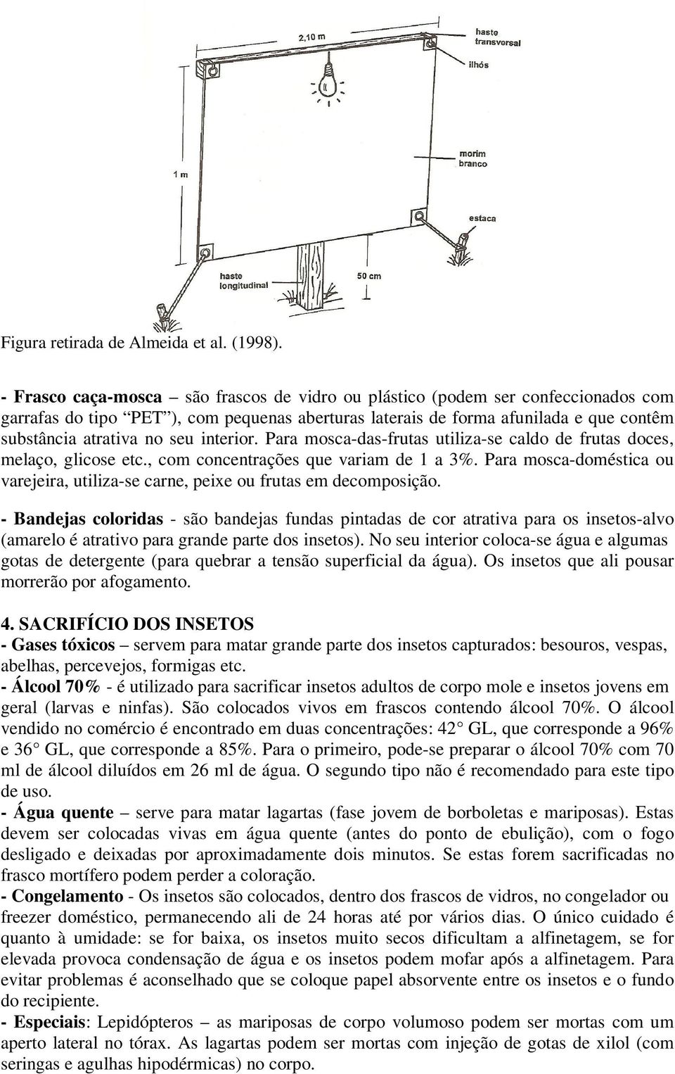 Para mosca-doméstica ou varejeira, utiliza-se carne, peixe ou frutas em decomposição.