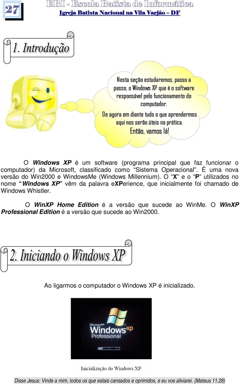 19BU*+`EY1,1\ b:c@dfehg@ihj4kmlngtoqpsrut O Windows XP é um software (programa principal que faz funcionar o computador) da Microsoft, classificado como Sistema Operacional.