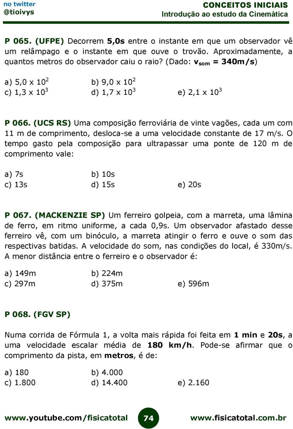 (UCS RS) Uma composição ferroviária de vinte vagões, cada um com 11 m de comprimento, desloca-se a uma velocidade constante de 17 m/s.