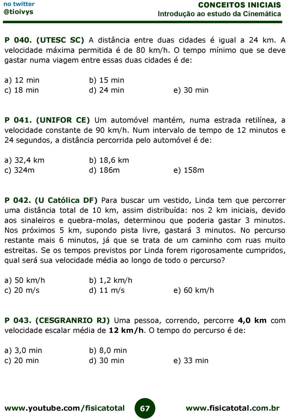 (UNIFOR CE) Um automóvel mantém, numa estrada retilínea, a velocidade constante de 90 km/h.