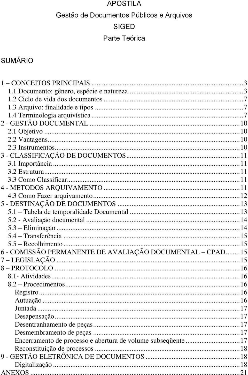 1 Importância... 11 3.2 Estrutura... 11 3.3 Como Classificar... 11 4 - METODOS ARQUIVAMENTO... 11 4.3 Como Fazer arquivamento... 12 5 - DESTINAÇÃO DE DOCUMENTOS... 13 5.