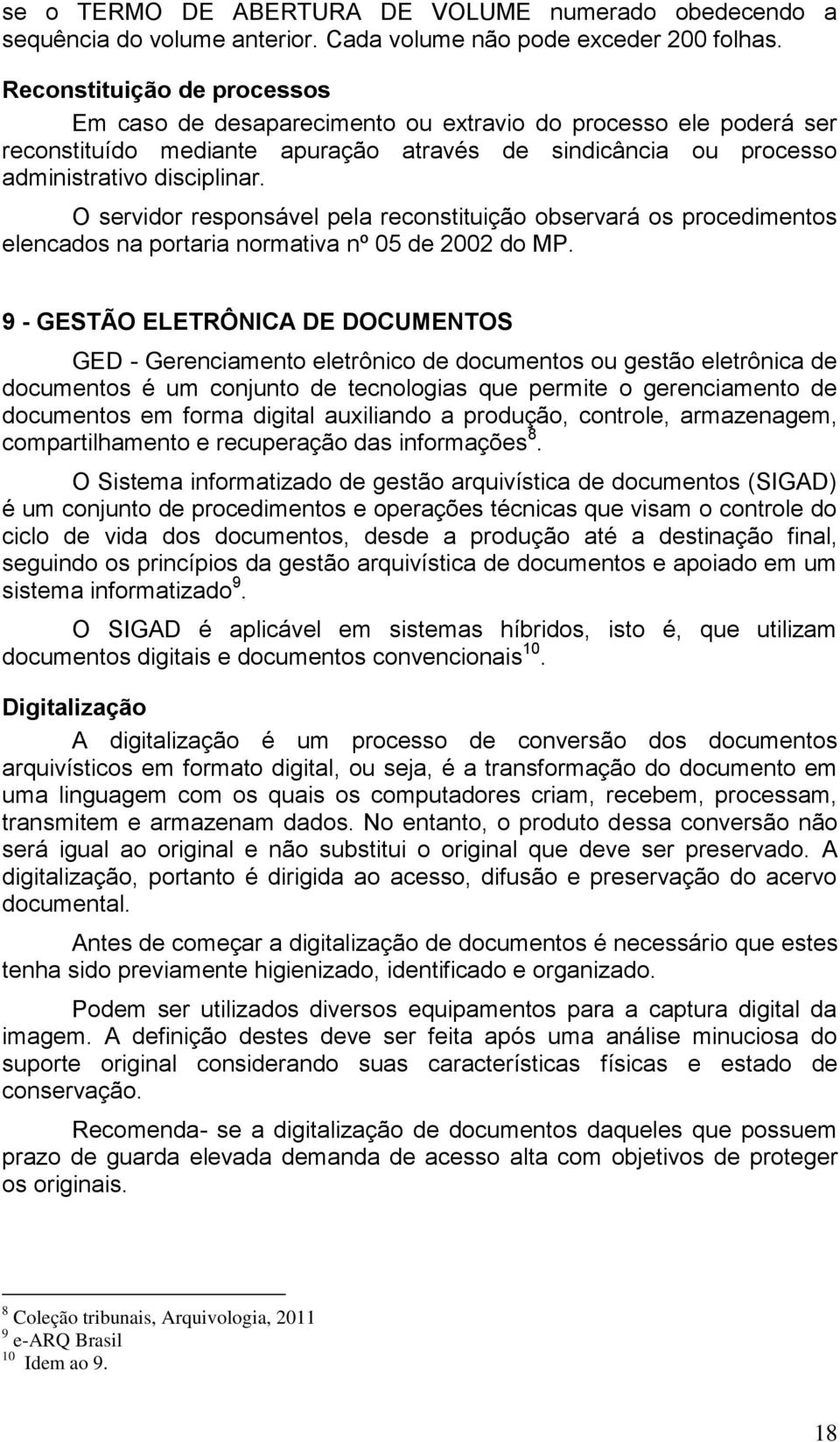 O servidor responsável pela reconstituição observará os procedimentos elencados na portaria normativa nº 05 de 2002 do MP.