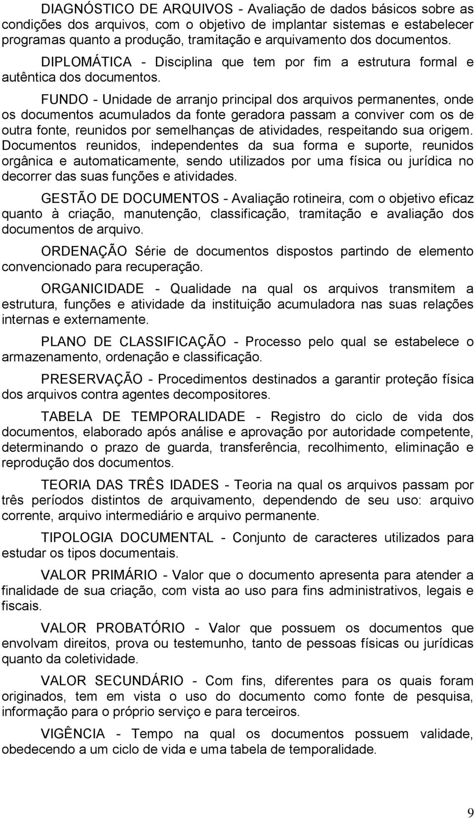 FUNDO - Unidade de arranjo principal dos arquivos permanentes, onde os documentos acumulados da fonte geradora passam a conviver com os de outra fonte, reunidos por semelhanças de atividades,