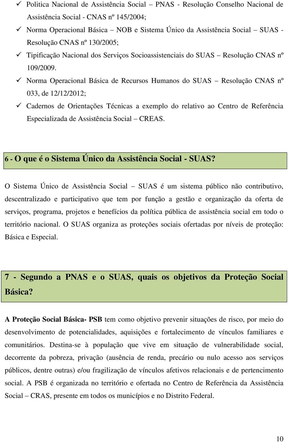 Norma Operacional Básica de Recursos Humanos do SUAS Resolução CNAS nº 033, de 12/12/2012; Cadernos de Orientações Técnicas a exemplo do relativo ao Centro de Referência Especializada de Assistência