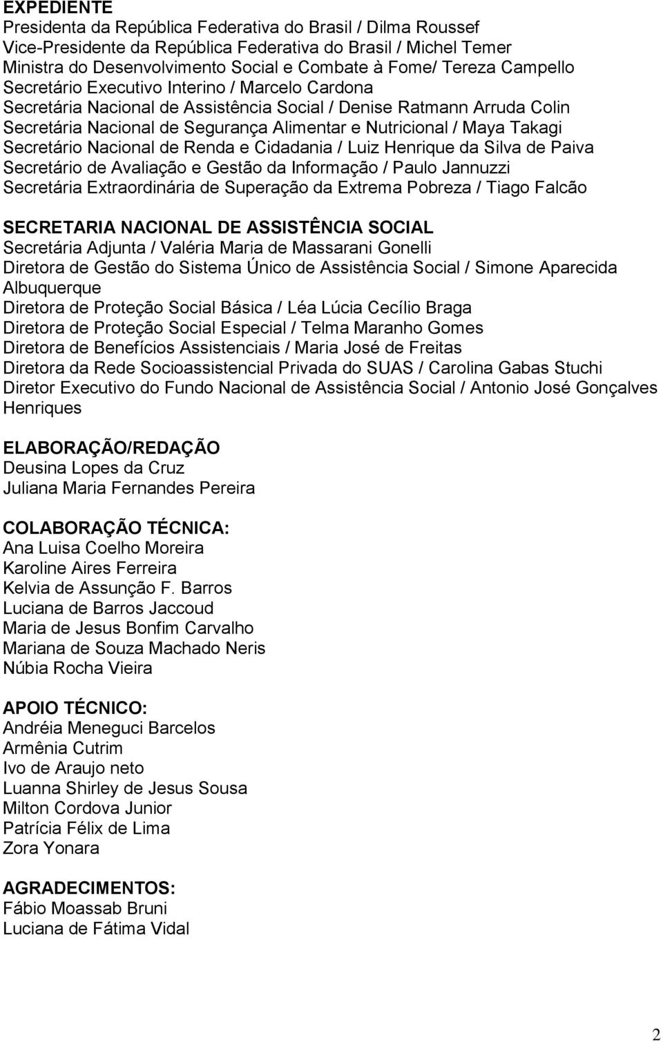 Secretário Nacional de Renda e Cidadania / Luiz Henrique da Silva de Paiva Secretário de Avaliação e Gestão da Informação / Paulo Jannuzzi Secretária Extraordinária de Superação da Extrema Pobreza /