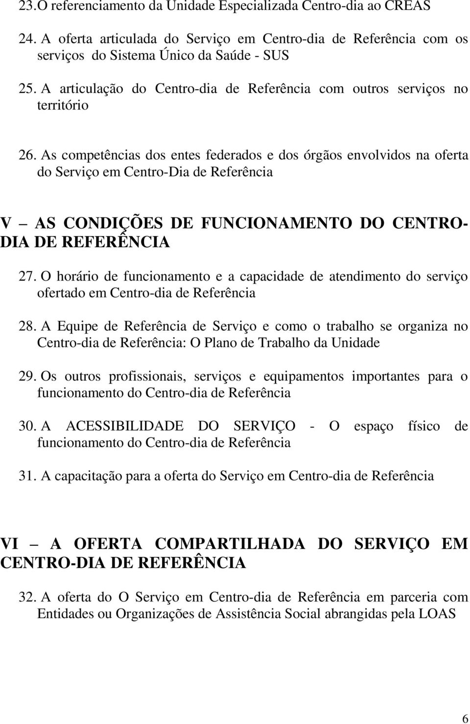 As competências dos entes federados e dos órgãos envolvidos na oferta do Serviço em Centro-Dia de Referência V AS CONDIÇÕES DE FUNCIONAMENTO DO CENTRO- DIA DE REFERÊNCIA 27.