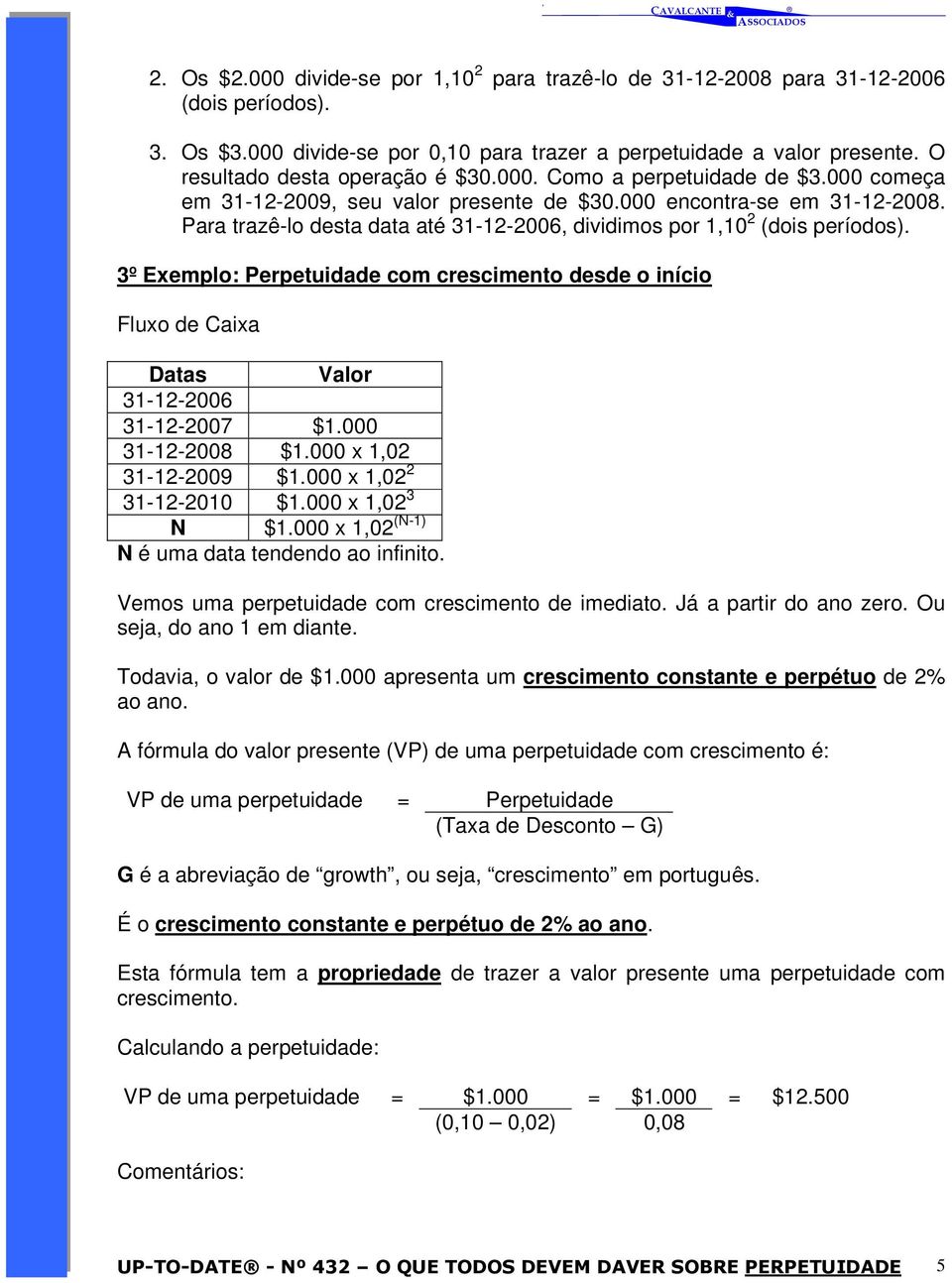 3º Exemplo: Perpetuidade com crescimento desde o início Datas Valor 31-12-2008 $1.000 x 1,02 31-12-2009 $1.000 x 1,02 2 31-12-2010 $1.000 x 1,02 3 N $1.